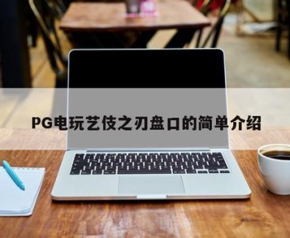PG电玩艺伎之刃盘口的简单介绍