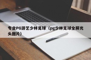 专业PG游艺少林足球（pg少林足球全屏光头图片）