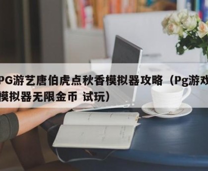 PG游艺唐伯虎点秋香模拟器攻略（Pg游戏模拟器无限金币 试玩）