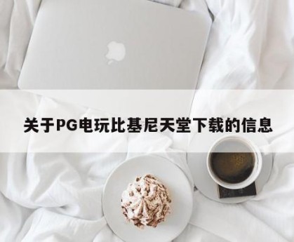 关于PG电玩比基尼天堂下载的信息