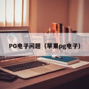 PG电子问题（苹果pg电子）
