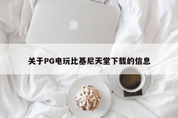 关于PG电玩比基尼天堂下载的信息